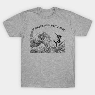 Fishing helps T-Shirt